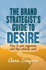 The Brand Strategist's Guide to Desire : How to give consumers what they actually want - eBook