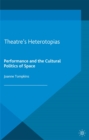 Theatre's Heterotopias : Performance and the Cultural Politics of Space - eBook