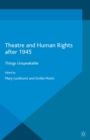 Theatre and Human Rights after 1945 : Things Unspeakable - eBook