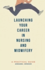 Launching Your Career in Nursing and Midwifery : A Practical Guide - Book
