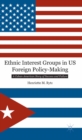 Ethnic Interest Groups in US Foreign Policy-Making : A Cuban-American Story of Success and Failure - eBook