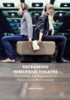 Reframing Immersive Theatre : The Politics and Pragmatics of Participatory Performance - eBook