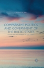 Comparative Politics and Government of the Baltic States : Estonia, Latvia and Lithuania in the 21st Century - eBook