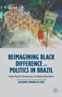 Reimagining Black Difference and Politics in Brazil : From Racial Democracy to Multiculturalism - eBook