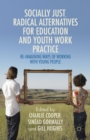 Socially Just, Radical Alternatives for Education and Youth Work Practice : Re-Imagining Ways of Working with Young People - eBook