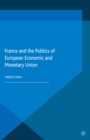 France and the Politics of European Economic and Monetary Union - eBook