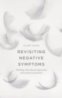 Revisiting Negative Symptoms : A Guide to Psychosocial Interventions for Mental Health Practitioners - eBook