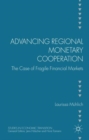 Advancing Regional Monetary Cooperation : The Case of Fragile Financial Markets - Book