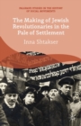 The Making of Jewish Revolutionaries in the Pale of Settlement : Community and Identity during the Russian Revolution and its Immediate Aftermath, 1905-07 - eBook