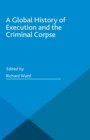 A Global History of Execution and the Criminal Corpse - eBook