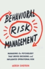 Behavioral Risk Management : Managing the Psychology That Drives Decisions and Influences Operational Risk - eBook