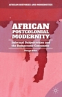 African Postcolonial Modernity : Informal Subjectivities and the Democratic Consensus - eBook