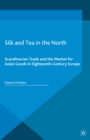 Silk and Tea in the North : Scandinavian Trade and the Market for Asian Goods in Eighteenth-Century Europe - eBook