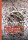 Framing the Holocaust in Polish Aftermath Cinema : Posthumous Materiality and Unwanted Knowledge - eBook