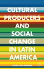 Cultural Producers and Social Change in Latin America - eBook