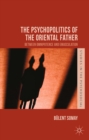 The Psychopolitics of the Oriental Father : Between Omnipotence and Emasculation - eBook