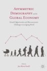 Asymmetric Demography and the Global Economy : Growth Opportunities and Macroeconomic Challenges in an Ageing World - eBook