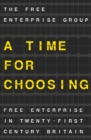 A Time for Choosing : Free Enterprise in Twenty-First Century Britain - eBook