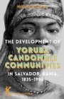 The Development of Yoruba Candomble Communities in Salvador, Bahia, 1835-1986 - eBook