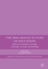 The Precarious Future of Education : Risk and Uncertainty in Ecology, Curriculum, Learning, and Technology - eBook