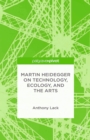 Martin Heidegger on Technology, Ecology, and the Arts - eBook