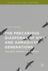 The Precarious Diasporas of Sikh and Ahmadiyya Generations : Violence, Memory, and Agency - eBook