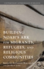 Building Noah's Ark for Migrants, Refugees, and Religious Communities - eBook