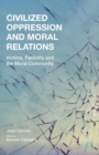 Civilized Oppression and Moral Relations : Victims, Fallibility, and the Moral Community - eBook