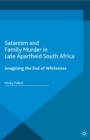 Satanism and Family Murder in Late Apartheid South Africa : Imagining the End of Whiteness - eBook