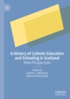 A History of Catholic Education and Schooling in Scotland : New Perspectives - eBook