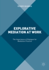 Explorative Mediation at Work : The Importance of Dialogue for Mediation Practice - eBook