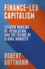 Finance-Led Capitalism : Shadow Banking, Re-Regulation, and the Future of Global Markets - eBook