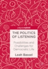 The Politics of Listening : Possibilities and Challenges for Democratic Life - eBook