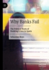 Why Banks Fail : The Political Roots of Banking Crises in Spain - eBook