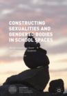 Constructing Sexualities and Gendered Bodies in School Spaces : Nordic Insights on Queer and Transgender Students - eBook