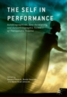The Self in Performance : Autobiographical, Self-Revelatory, and Autoethnographic Forms of Therapeutic Theatre - eBook