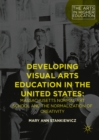 Developing Visual Arts Education in the United States : Massachusetts Normal Art School and the Normalization of Creativity - eBook