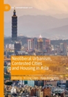 Neoliberal Urbanism, Contested Cities and Housing in Asia - eBook