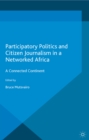 Participatory Politics and Citizen Journalism in a Networked Africa : A Connected Continent - eBook