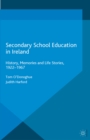 Secondary School Education in Ireland : History, Memories and Life Stories, 1922 - 1967 - eBook