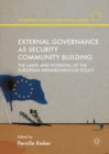 External Governance as Security Community Building : The Limits and Potential of the European Neighbourhood Policy - eBook