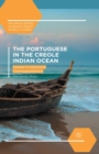 The Portuguese in the Creole Indian Ocean : Essays in Historical Cosmopolitanism - eBook