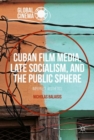 Cuban Film Media, Late Socialism, and the Public Sphere : Imperfect Aesthetics - eBook