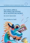 EU-China-Africa Trilateral Relations in a Multipolar World : Hic Sunt Dracones - eBook