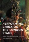 Performing China on the London Stage : Chinese Opera and Global Power, 1759-2008 - eBook