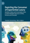 Depicting the Consumer of Experiential Luxury : Identities, Values and Consumption Goals in Online Reviewer Discourse on Wine, Perfume and Chocolate - eBook