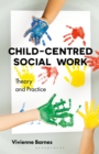 Child-Centred Social Work: Theory and Practice - Book