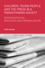 Children, Young People and the Press in a Transitioning Society : Representations, Reactions and Criminalisation - eBook