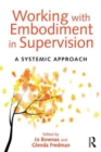 Working with Embodiment in Supervision : A systemic approach - Book