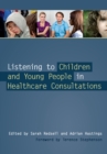 Listening to Children and Young People in Healthcare Consultations - eBook